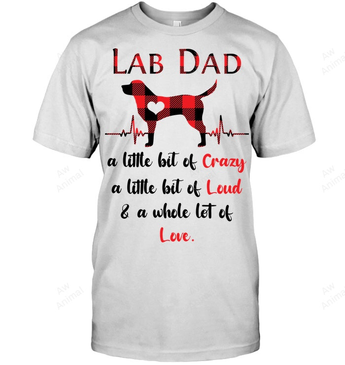Labrador Dad A Little Bit Of Crazy A Little Bit Of Loud And A Whole Lot Of Love Men Sweatshirt Hoodie Long Sleeve T-Shirt