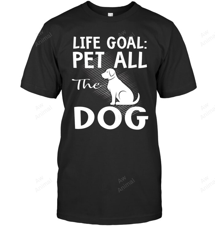 Life Goal Pet All The Dog Sweatshirt Hoodie Long Sleeve Men Women T-Shirt