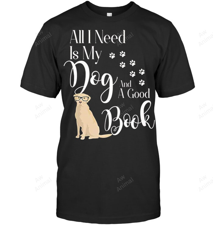 All I Need Is My Dog And A Good Book Sweatshirt Hoodie Long Sleeve Men Women T-Shirt