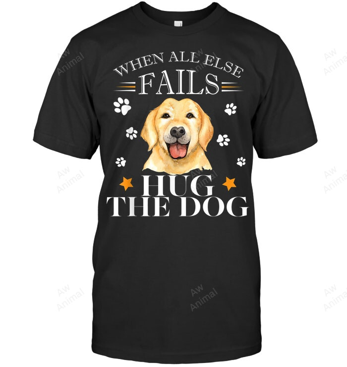 Yellow Labrador Retriever When All Else Fails Hug The Dog Sweatshirt Hoodie Long Sleeve Men Women T-Shirt