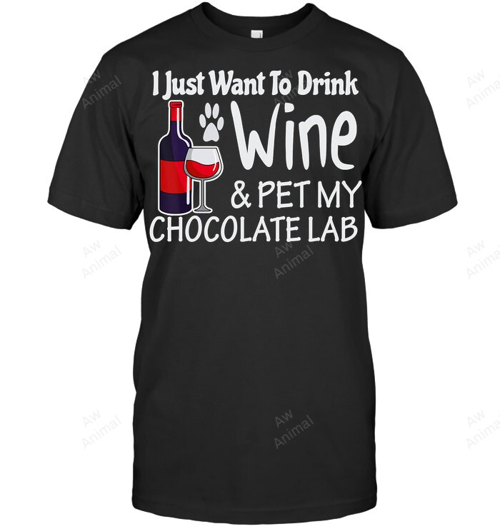 Labrador Just Want To Drink Wine Pet My Chocolate Lab Sweatshirt Hoodie Long Sleeve Men Women T-Shirt