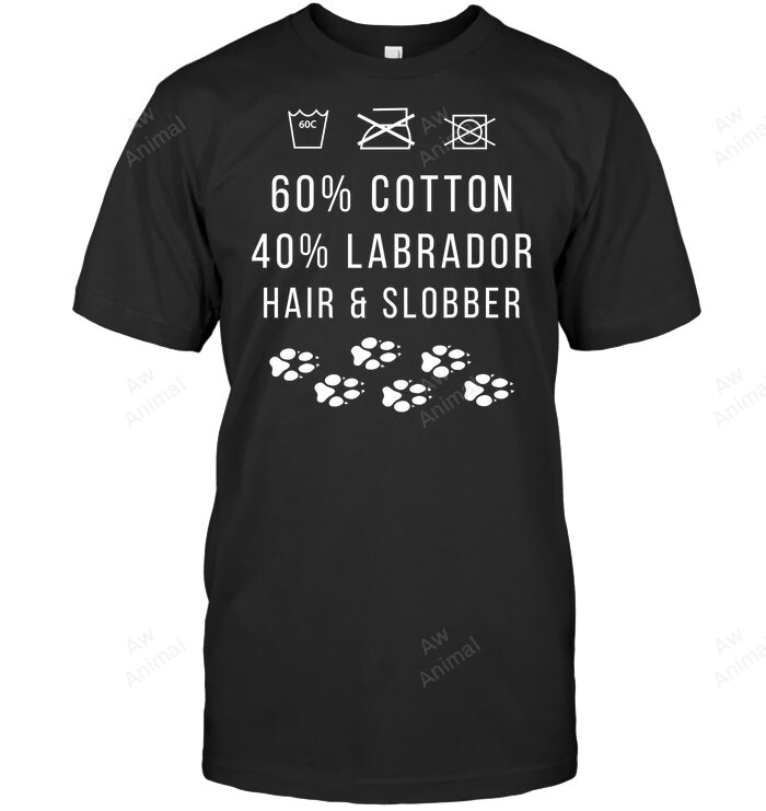 Labrador 60 Cotton 40 Labrador Hair And Slobber Sweatshirt Hoodie Long Sleeve Men Women T-Shirt