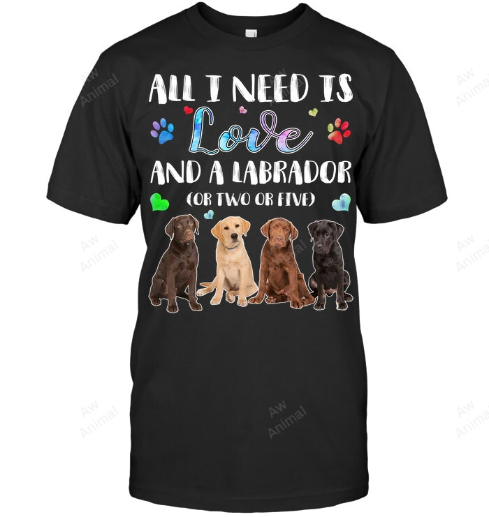All I Need Is Love And A Labrador Or Two Or Five Sweatshirt Hoodie Long Sleeve Men Women T-Shirt