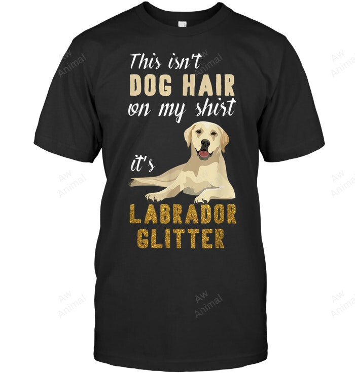 This Isnt Dog Hair On My Its Labrador Glitter Sweatshirt Hoodie Long Sleeve Men Women T-Shirt