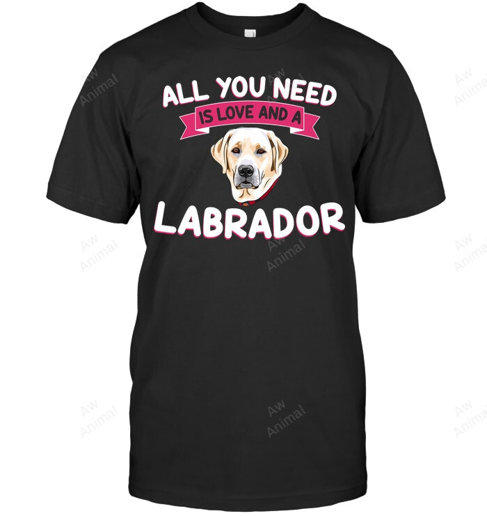 All You Need Is Love An A Labrador Sweatshirt Hoodie Long Sleeve Men Women T-Shirt