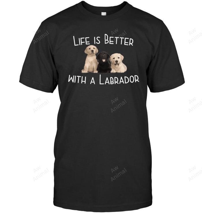 Labrador Dog Design Life Is Better With A Labrador Sweatshirt Hoodie Long Sleeve Men Women T-Shirt