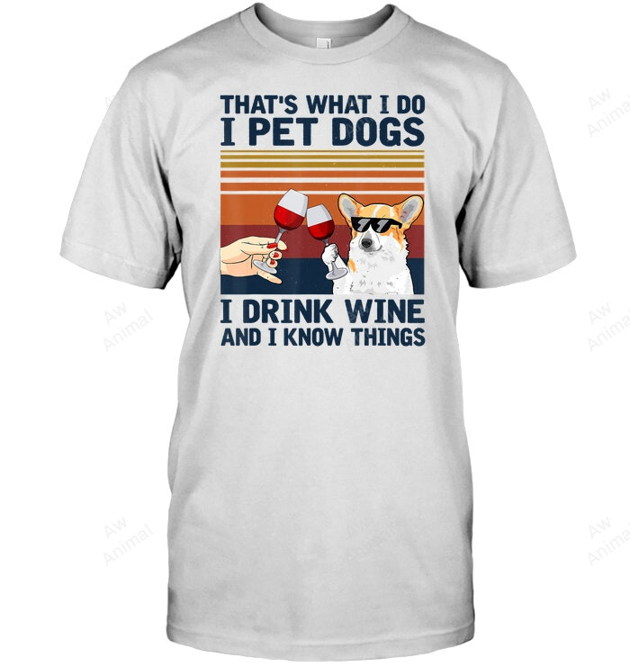 That's What I Do I Pet Dogs I Drink Wine Corgi Sweatshirt Hoodie Long Sleeve Men Women T-Shirt
