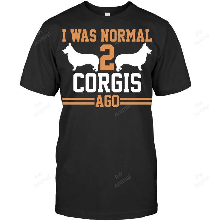 I Was Normal 2 Corgis Ago Funny Corgi Sweatshirt Hoodie Long Sleeve Men Women T-Shirt