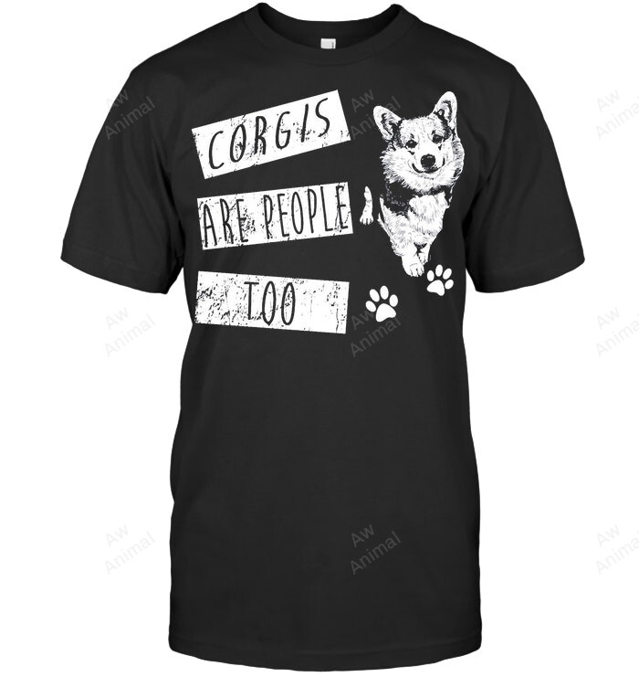 Corgi Are People Too Bes For Corgi Lover 1 Sweatshirt Hoodie Long Sleeve Men Women T-Shirt