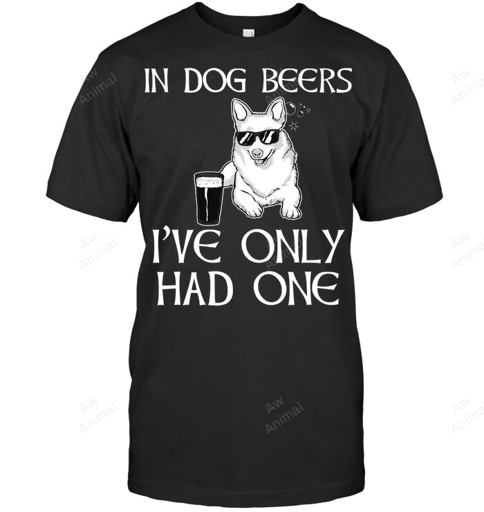 Corgi In Dog Beers I've Only Had One Sweatshirt Hoodie Long Sleeve Men Women T-Shirt