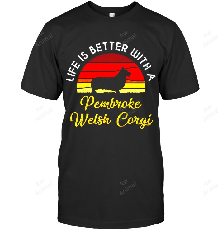 Life Is Better With A Pembroke Welsh Corgi Sweatshirt Hoodie Long Sleeve Men Women T-Shirt