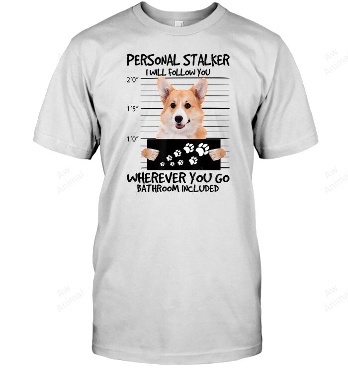 Personal Stalker I Will Follow You Pembroke Welsh Corgi Sweatshirt Hoodie Long Sleeve Men Women T-Shirt
