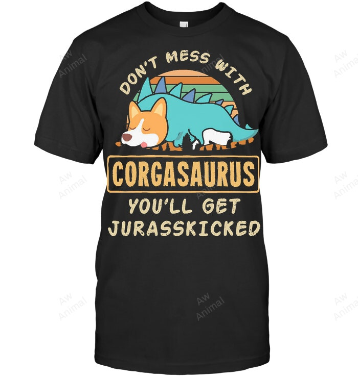Dont Mess With Corgasaurus You Ll Get Jurasskicked Sweatshirt Hoodie Long Sleeve Men Women T-Shirt