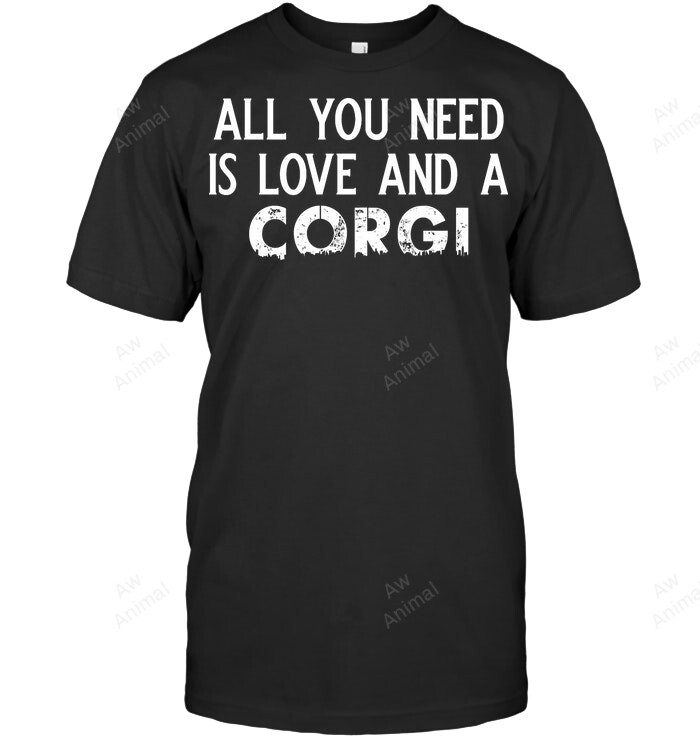 Welsh Corgi Corgi Lover Funny Corgi All You Need Is Love And A Corgi Sweatshirt Hoodie Long Sleeve Men Women T-Shirt