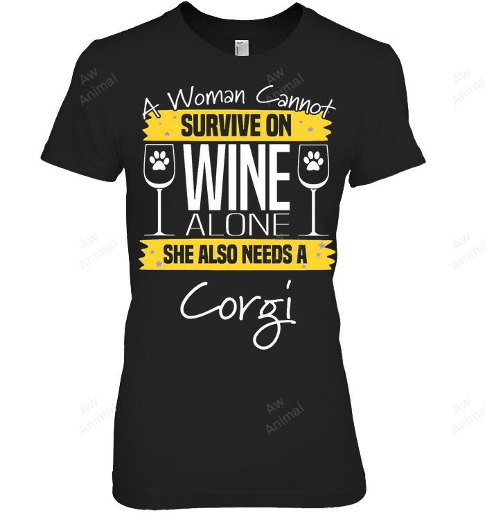 A Woman Cannot Survive On Wine Alone She Also Needs A Corgi Women Sweatshirt Hoodie Long Sleeve T-Shirt