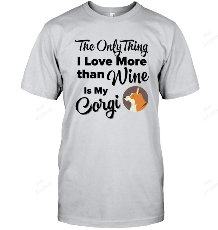 The Only Thing I Love More Than Wine Is My Corgi Sweatshirt Hoodie Long Sleeve Men Women T-Shirt