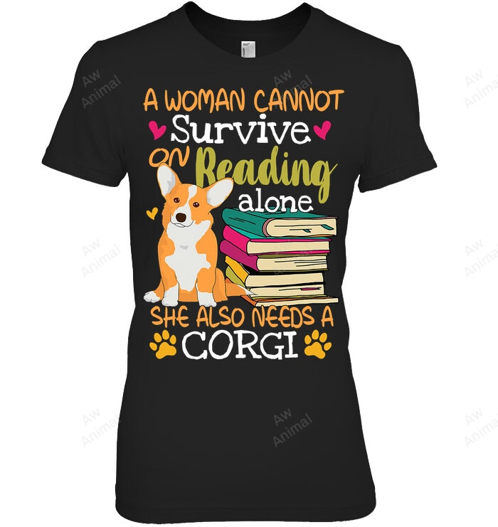 A Woman Cannot Survive On Reading Alone She Also Needs A Corgi Women Sweatshirt Hoodie Long Sleeve T-Shirt