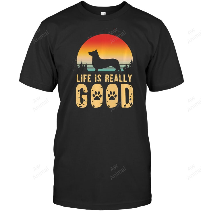 Life Is Really Good With Corgi Sweatshirt Hoodie Long Sleeve Men Women T-Shirt