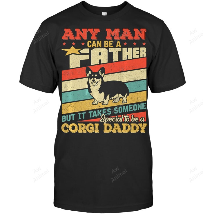 Any Man Can Be A Father But It Takes Someone Special To Be A Corgi Daddy Men Sweatshirt Hoodie Long Sleeve T-Shirt
