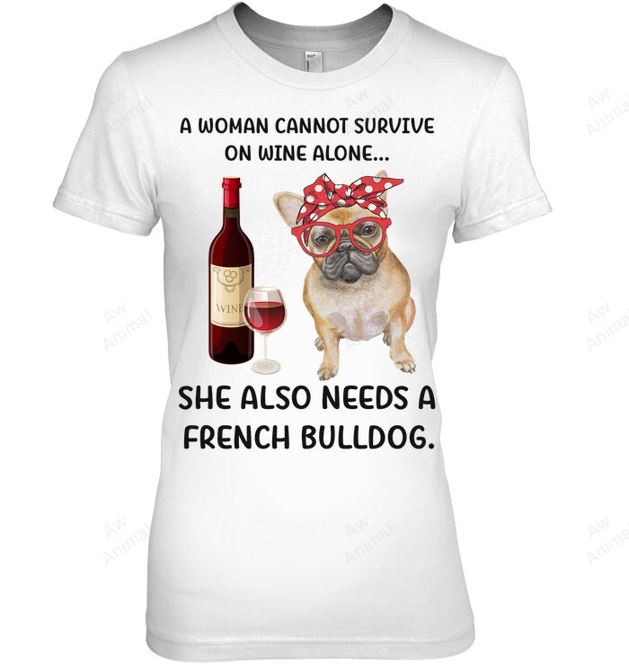 A Woman Cannot Survive On Wine Alone She Also Needs A French Bulldog Women Sweatshirt Hoodie Long Sleeve T-Shirt