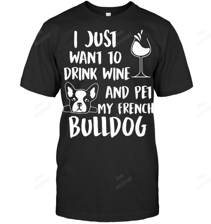 I Just Want To Drink Wine And Pet My French Bulldog Sweatshirt Hoodie Long Sleeve Men Women T-Shirt