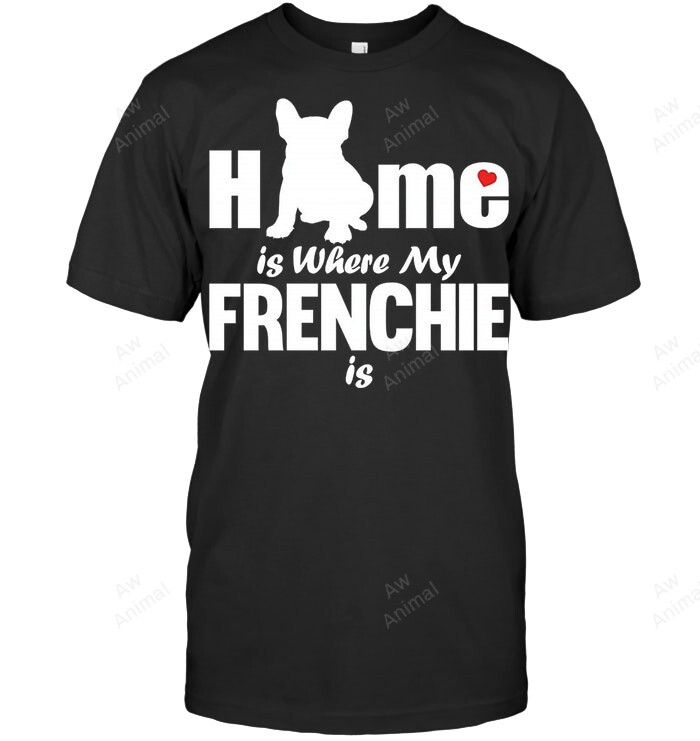 Home Is Where My Frenchie Is Sweatshirt Hoodie Long Sleeve Men Women T-Shirt