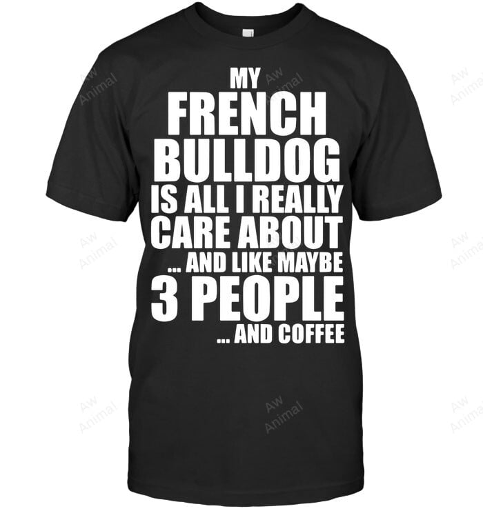Coffee An French Bulldog And Maybe 3 People Frenchie Frenchbulldog Pet Sweatshirt Hoodie Long Sleeve Men Women T-Shirt