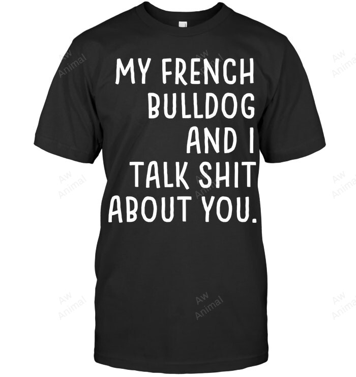 My French Bulldog And I Talk Shit About You Sweatshirt Hoodie Long Sleeve Men Women T-Shirt