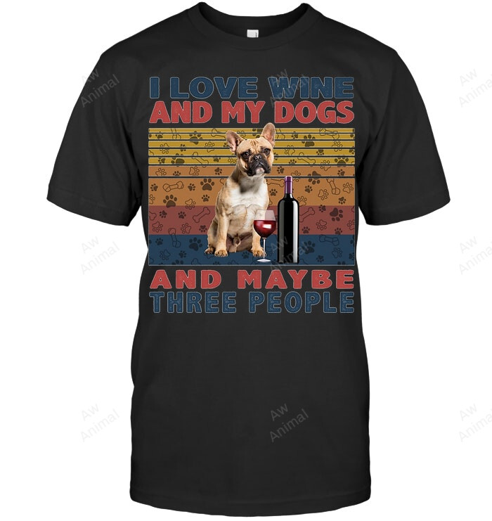 I Love Wine And My Dogs And Maybe Three People Sweatshirt Hoodie Long Sleeve Men Women T-Shirt