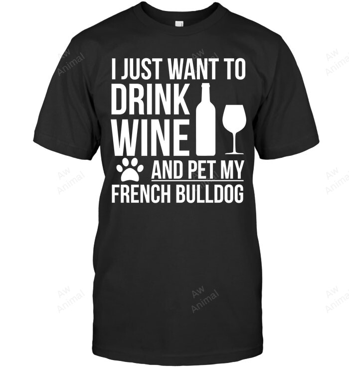 Drink Wine Pet My French Bulldog Sweat Dog Owner Lover Sweatshirt Hoodie Long Sleeve Men Women T-Shirt