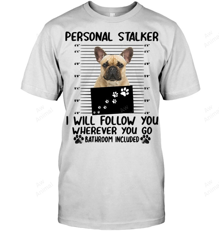 Personal Stalker Funny French Bulldog Sweatshirt Hoodie Long Sleeve Men Women T-Shirt