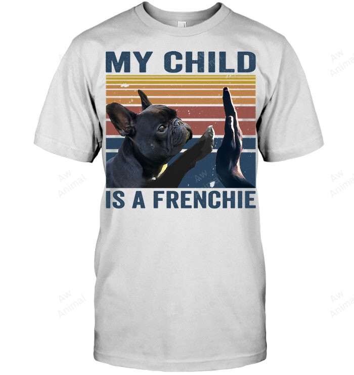 My Child Is A Frenchie Vintage Funny Sweatshirt Hoodie Long Sleeve Men Women T-Shirt
