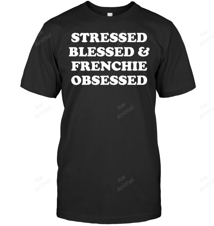Stressed Blessed Frenchie French Bulldog Sweatshirt Hoodie Long Sleeve Men Women T-Shirt