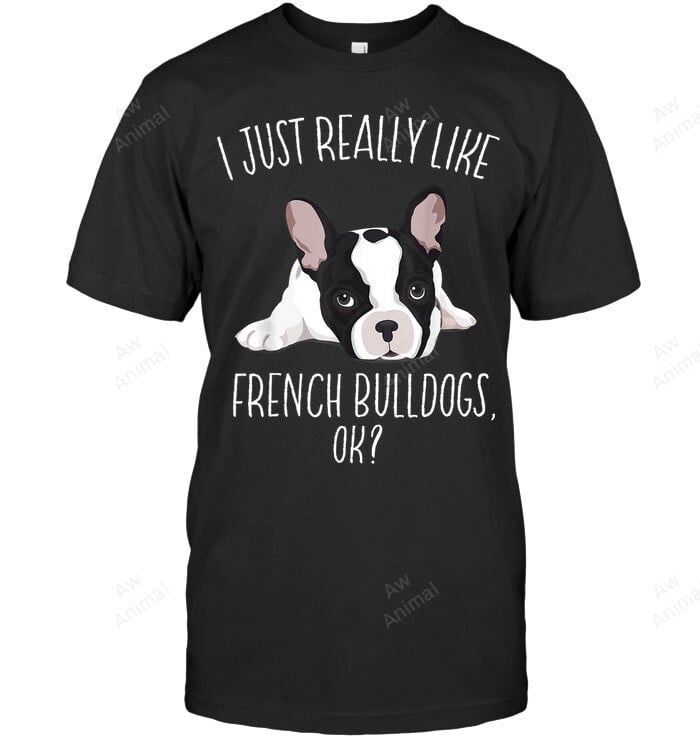 I Just Really Like French Bulldog Frenchie Lover Sweatshirt Hoodie Long Sleeve Men Women T-Shirt