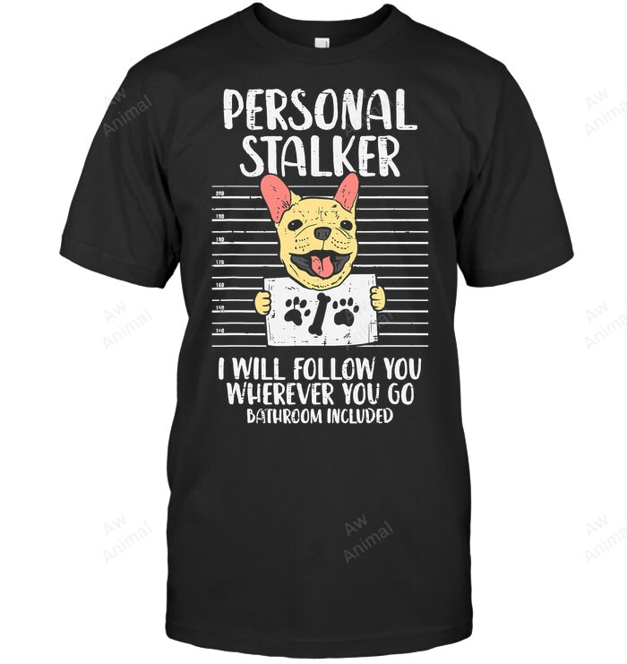 Personal Stalker French Bulldog Cute Frenchie Dog Lover Sweatshirt Hoodie Long Sleeve Men Women T-Shirt