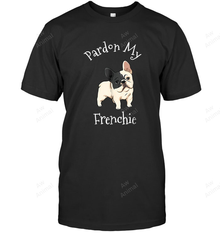 French Bull Dog Pardon My Frenchie Dog Mom Sweatshirt Hoodie Long Sleeve Men Women T-Shirt