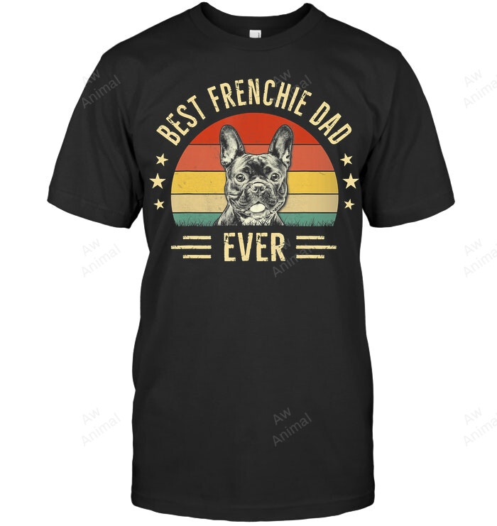 Best Frenchie Dad Ever French Bulldog Lover Owner Dad Men Sweatshirt Hoodie Long Sleeve T-Shirt