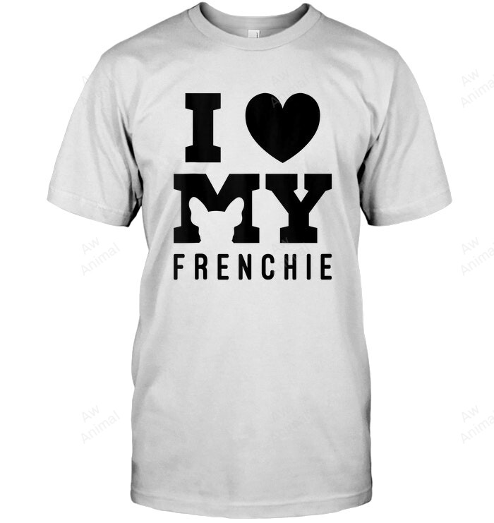 I Love My Frenchie Bulldog French Dog Owner Dogs Idea Sweatshirt Hoodie Long Sleeve Men Women T-Shirt