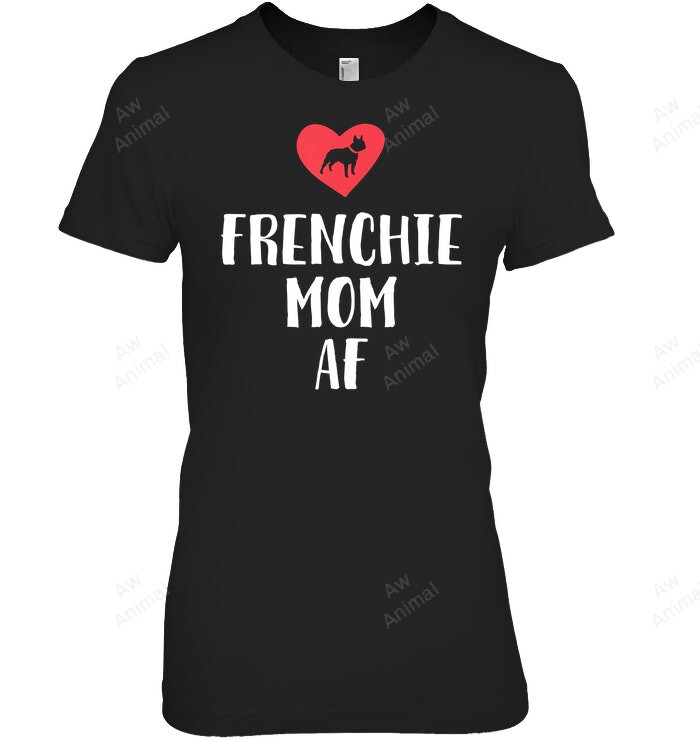 Frenchie Mom Af Funny Frenchie Women Sweatshirt Hoodie Long Sleeve T-Shirt