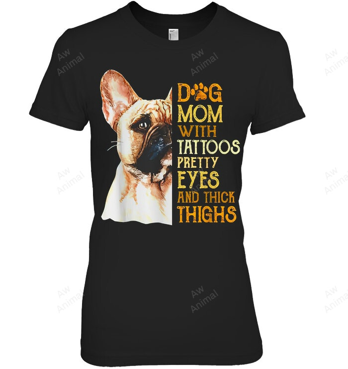 Dog Mom With Tattoos Pretty Eyes And Thick Thighs Women Sweatshirt Hoodie Long Sleeve T-Shirt