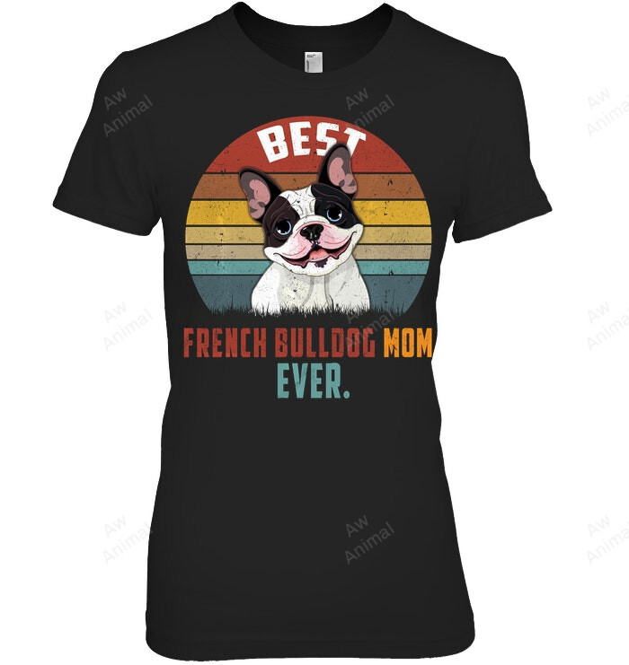 Best French Bulldog Mom Ever Vintage Women Sweatshirt Hoodie Long Sleeve T-Shirt