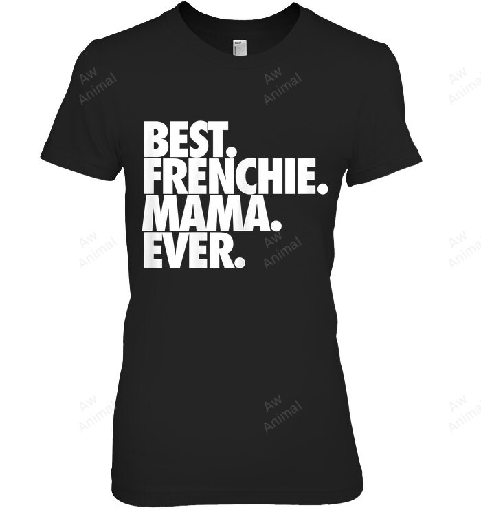 Best Frenchie Mama Ever French Bulldog Women Sweatshirt Hoodie Long Sleeve T-Shirt
