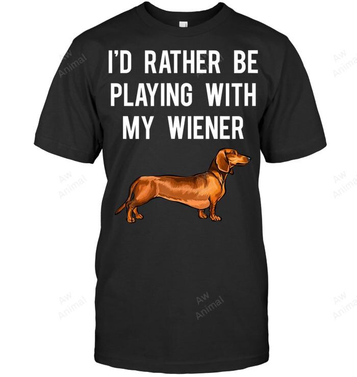 Funny Dachshund I'd Rather Be Playing With My Wiener Sweatshirt Hoodie Long Sleeve Men Women T-Shirt