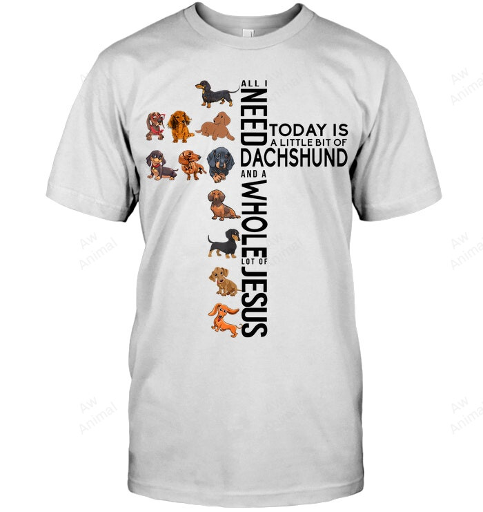 All I Need Today Is Dachshund And A Whole Lot Of Jesus Sweatshirt Hoodie Long Sleeve Men Women T-Shirt