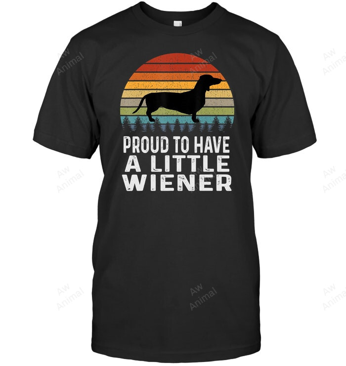 Proud To Have A Little Wiener Dachshund Sweatshirt Hoodie Long Sleeve Men Women T-Shirt