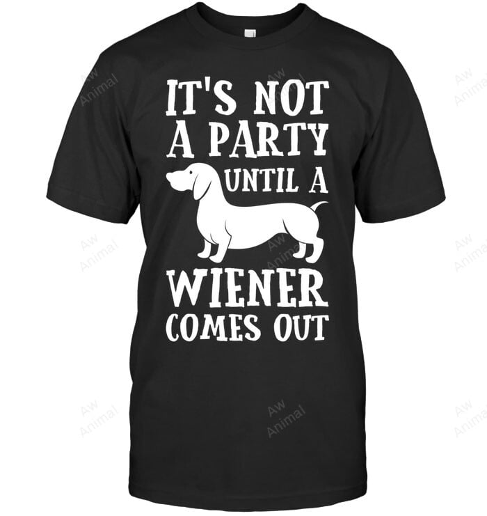 Dachshund Owner Funny Not Party Until Wiener Comes Out Sweatshirt Hoodie Long Sleeve Men Women T-Shirt