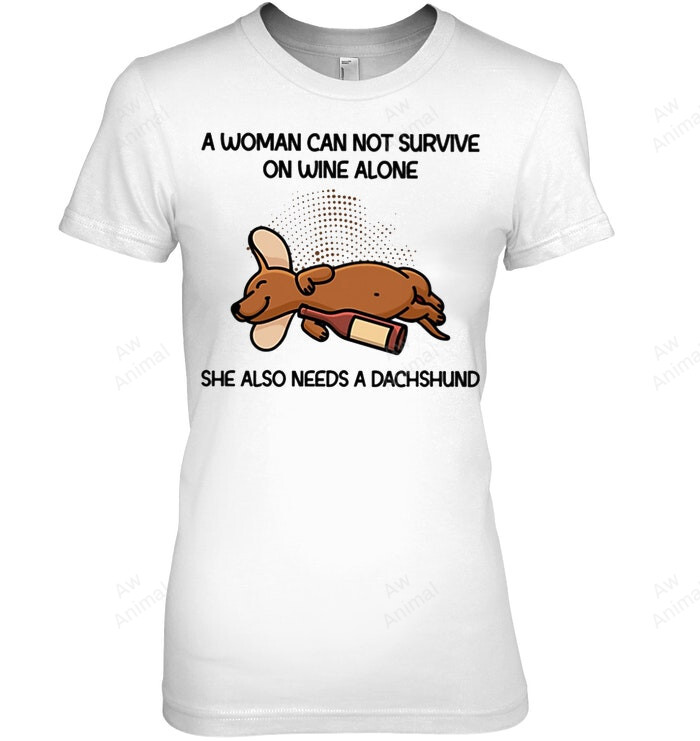 A Woman Can Not Survive On Wine Alone She Also Needs A Dachshund Women Sweatshirt Hoodie Long Sleeve T-Shirt