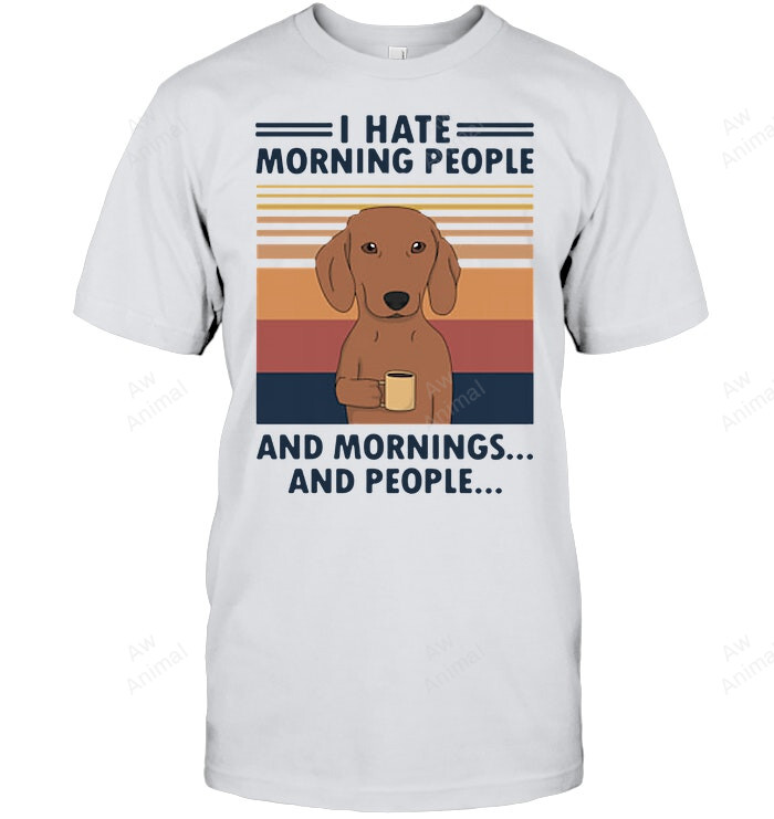 Funny Dachshund I Hate Morning People And Mornings And People