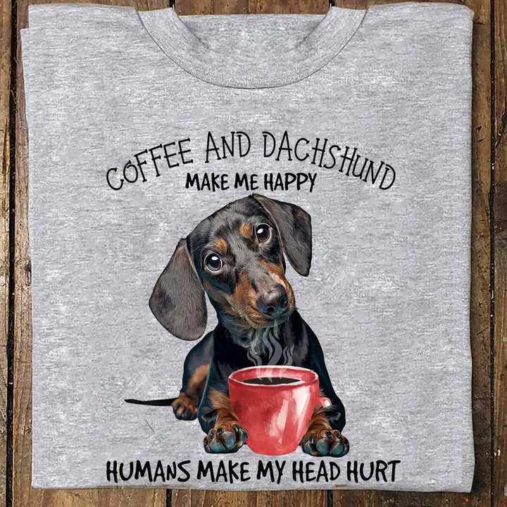 Coffee And Dachshund Make Me Hapy Humans Make My Head Hurt