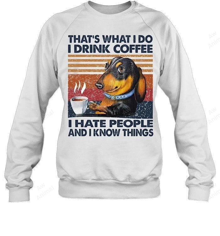 That's What I Do I Drink Coffee I Hate People And I Know Things Dachshund